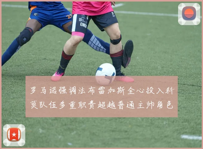 罗马诺强调法布雷加斯全心投入科莫队伍多重职责超越普通主帅角色