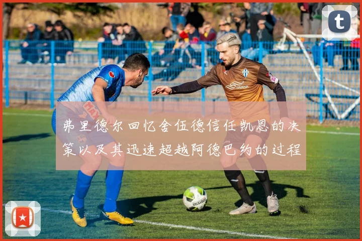 弗里德尔回忆舍伍德信任凯恩的决策以及其迅速超越阿德巴约的过程