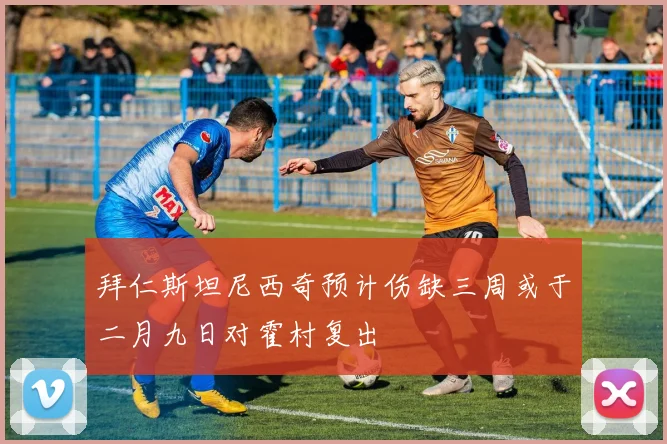 拜仁斯坦尼西奇预计伤缺三周或于二月九日对霍村复出
